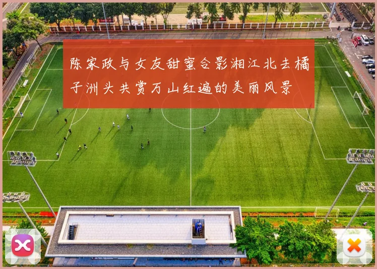 陈家政与女友甜蜜合影湘江北去橘子洲头共赏万山红遍的美丽风景