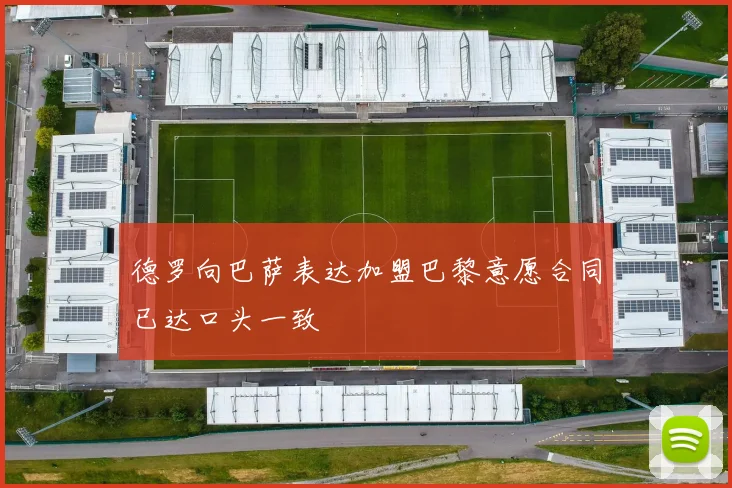 德罗向巴萨表达加盟巴黎意愿合同已达口头一致
